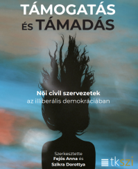 Fejős Anna – Szikra Dorottya (szerk.) (2020) Támogatás és támadás - Női civil szervezetek az illiberális demokráciában