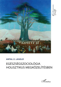 Antal Z. László (2020) Egészségszociológia holisztikus megközelítésben.